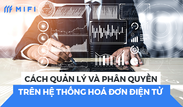 Cơ chế phân quyền và quản lý người dùng rất quan trọng với các doanh nghiệp đang sử dụng hóa đơn điện tử