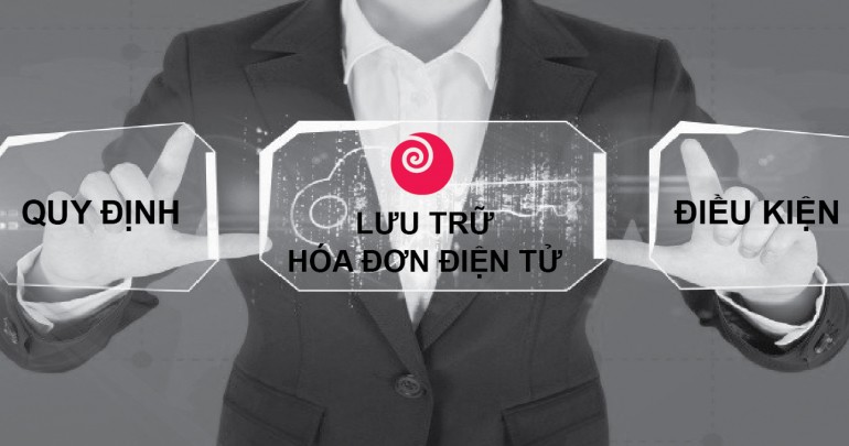 Lưu trữ hóa đơn điện tử cần đáp ứng nhiều điều kiện tiêu chuẩn