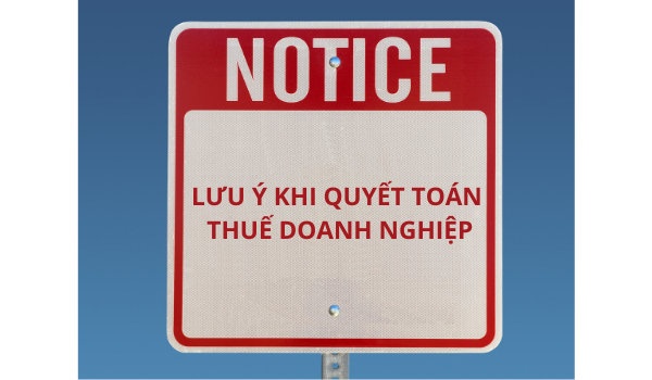 Lưu ý quan trọng khi quyết toán thuế doanh nghiệp